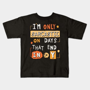 I'm Only Sarcastic On Days That End In Y Kids T-Shirt